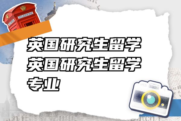 英国研究生留学 英国研究生留学专业