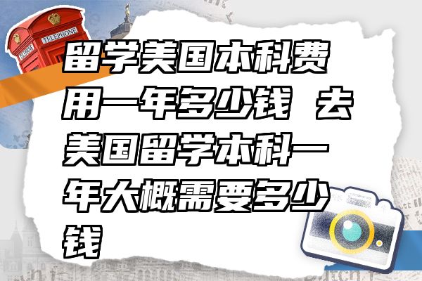 留学美国本科费用一年多少钱 去美国留学本科一年大概需要多少钱