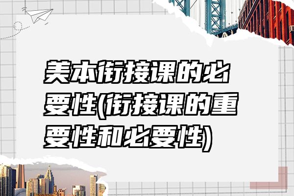 美本衔接课的必要性(衔接课的重要性和必要性)